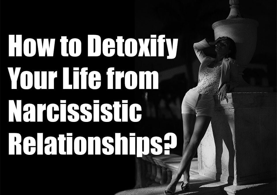 Breaking Free: How to Detoxify Your Life from Narcissistic Relationships