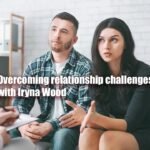 Overcoming relationship challenges with Iryna Wood