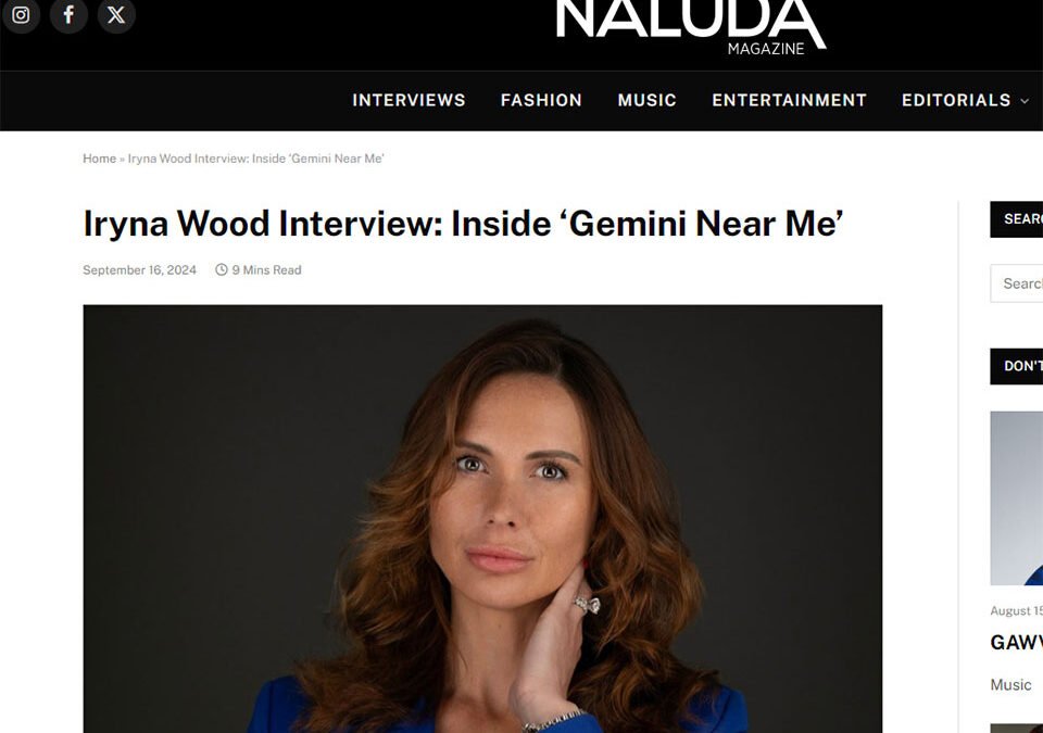 NALUDAMAGAZINE. Iryna Wood Interview: Inside ‘Gemini Near Me’